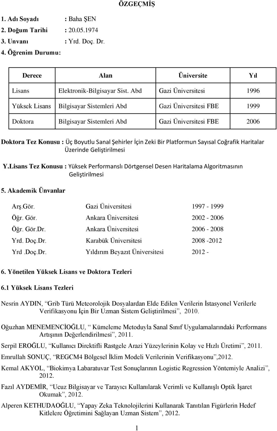 Şehirler İçin Zeki Bir Platformun Sayısal Coğrafik Haritalar Üzerinde Geliştirilmesi Y.Lisans Tez Konusu : Yüksek Performanslı Dörtgensel Desen Haritalama Algoritmasının Geliştirilmesi 5.