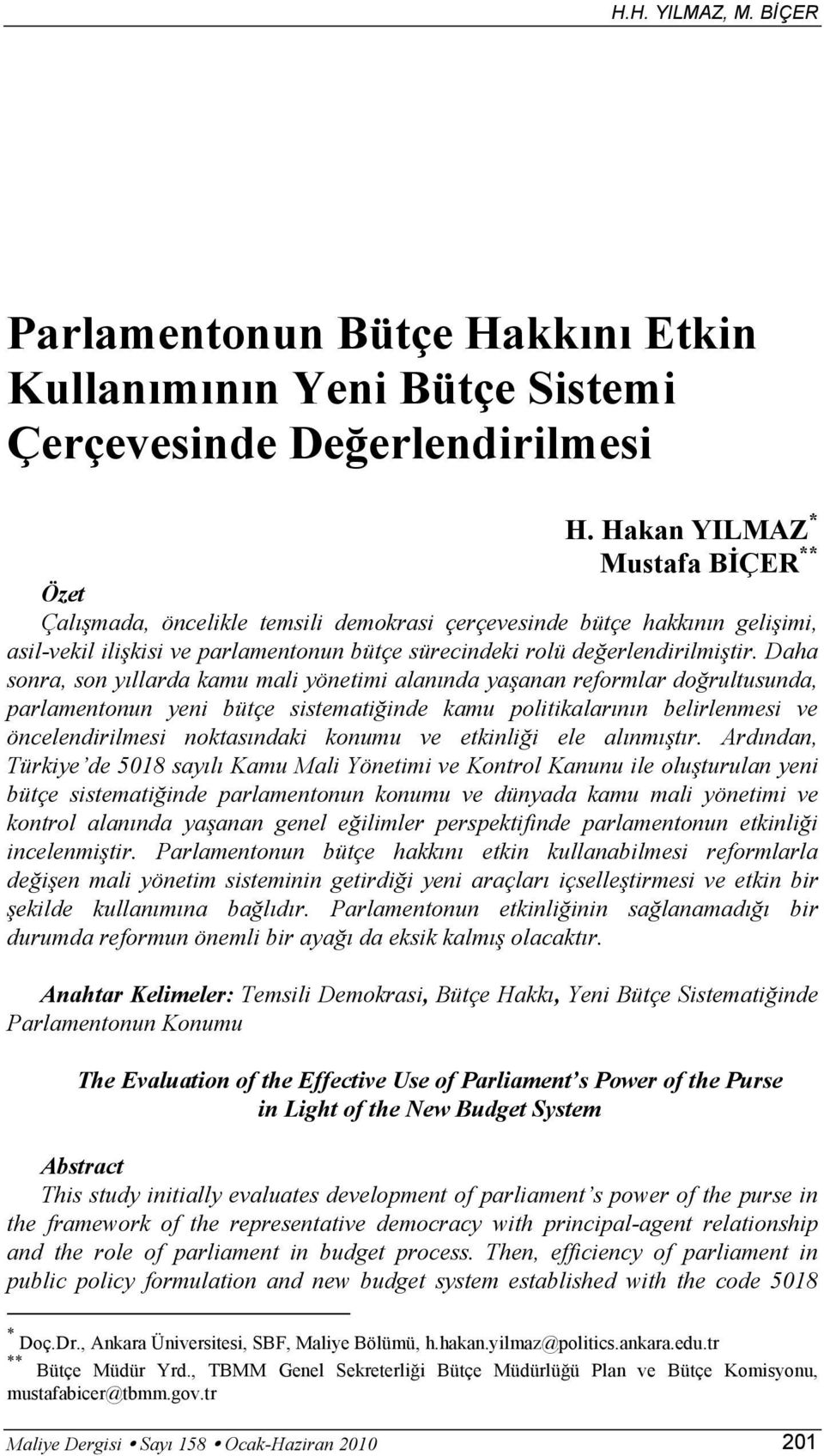 Daha sonra, son yıllarda kamu mali yönetimi alanında yaşanan reformlar doğrultusunda, parlamentonun yeni bütçe sistematiğinde kamu politikalarının belirlenmesi ve öncelendirilmesi noktasındaki konumu