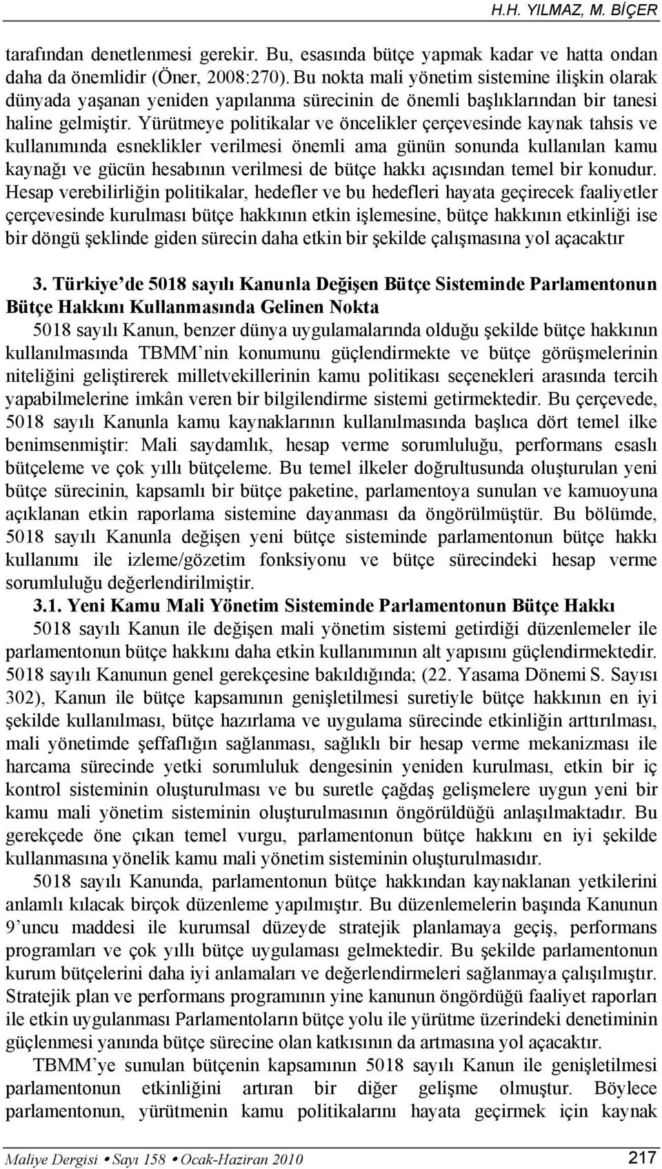 Yürütmeye politikalar ve öncelikler çerçevesinde kaynak tahsis ve kullanımında esneklikler verilmesi önemli ama günün sonunda kullanılan kamu kaynağı ve gücün hesabının verilmesi de bütçe hakkı