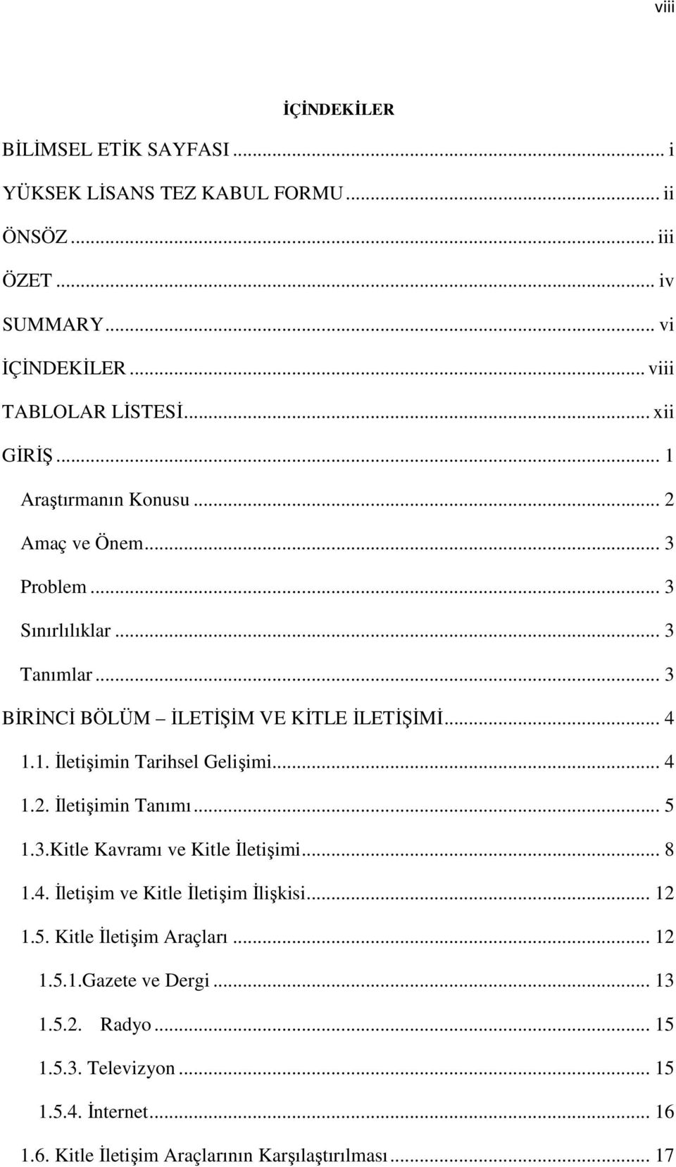 .. 4 1.2. İletişimin Tanımı... 5 1.3.Kitle Kavramı ve Kitle İletişimi... 8 1.4. İletişim ve Kitle İletişim İlişkisi... 12 1.5. Kitle İletişim Araçları... 12 1.5.1.Gazete ve Dergi.