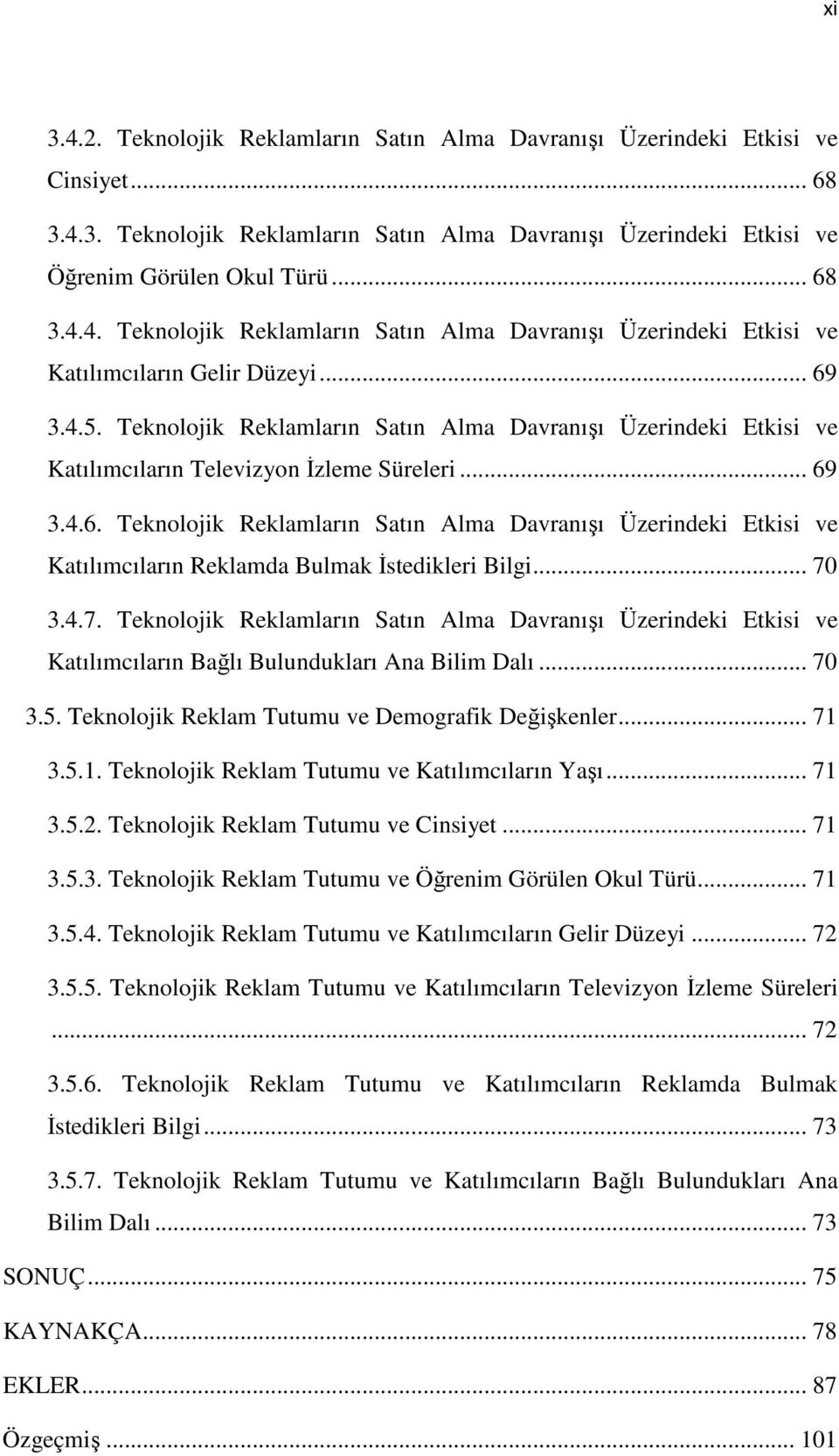 .. 70 3.4.7. Teknolojik Reklamların Satın Alma Davranışı Üzerindeki Etkisi ve Katılımcıların Bağlı Bulundukları Ana Bilim Dalı... 70 3.5. Teknolojik Reklam Tutumu ve Demografik Değişkenler... 71 