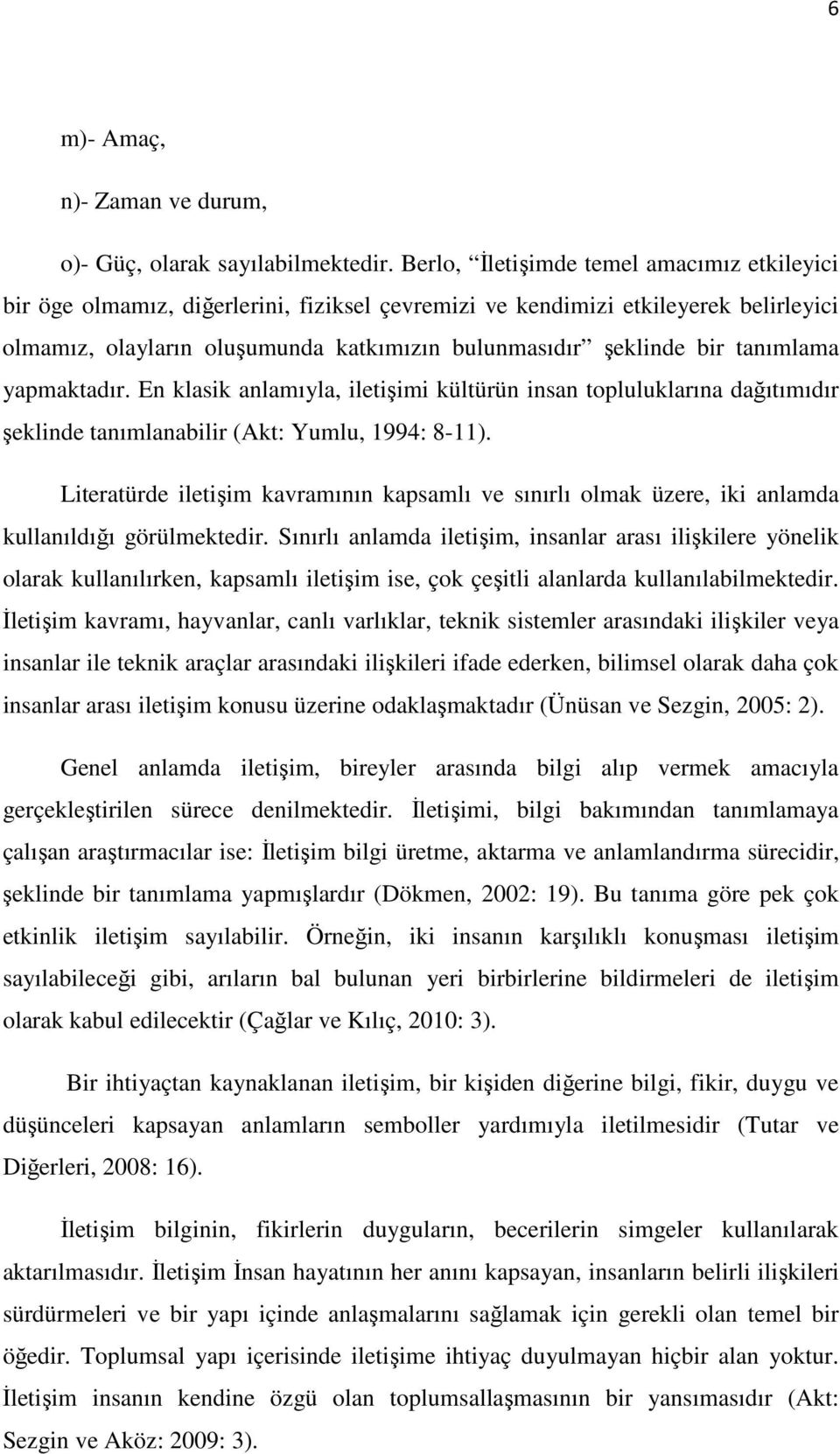 tanımlama yapmaktadır. En klasik anlamıyla, iletişimi kültürün insan topluluklarına dağıtımıdır şeklinde tanımlanabilir (Akt: Yumlu, 1994: 8-11).