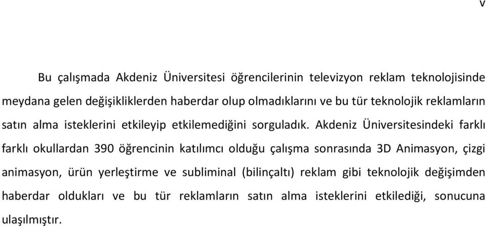 Akdeniz Üniversitesindeki farklı farklı okullardan 390 öğrencinin katılımcı olduğu çalışma sonrasında 3D Animasyon, çizgi animasyon,