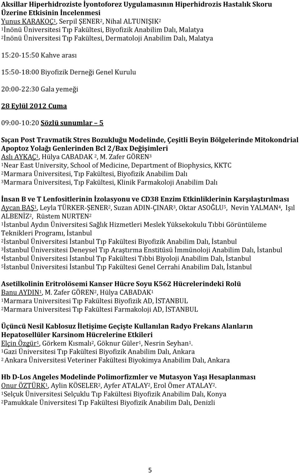 Eylül 2012 Cuma 09:00-10:20 Sözlü sunumlar 5 Sıçan Post Travmatik Stres Bozukluğu Modelinde, Çeşitli Beyin Bölgelerinde Mitokondrial Apoptoz Yolağı Genlerinden Bcl 2/Bax Değişimleri Aslı AYKAÇ 1,