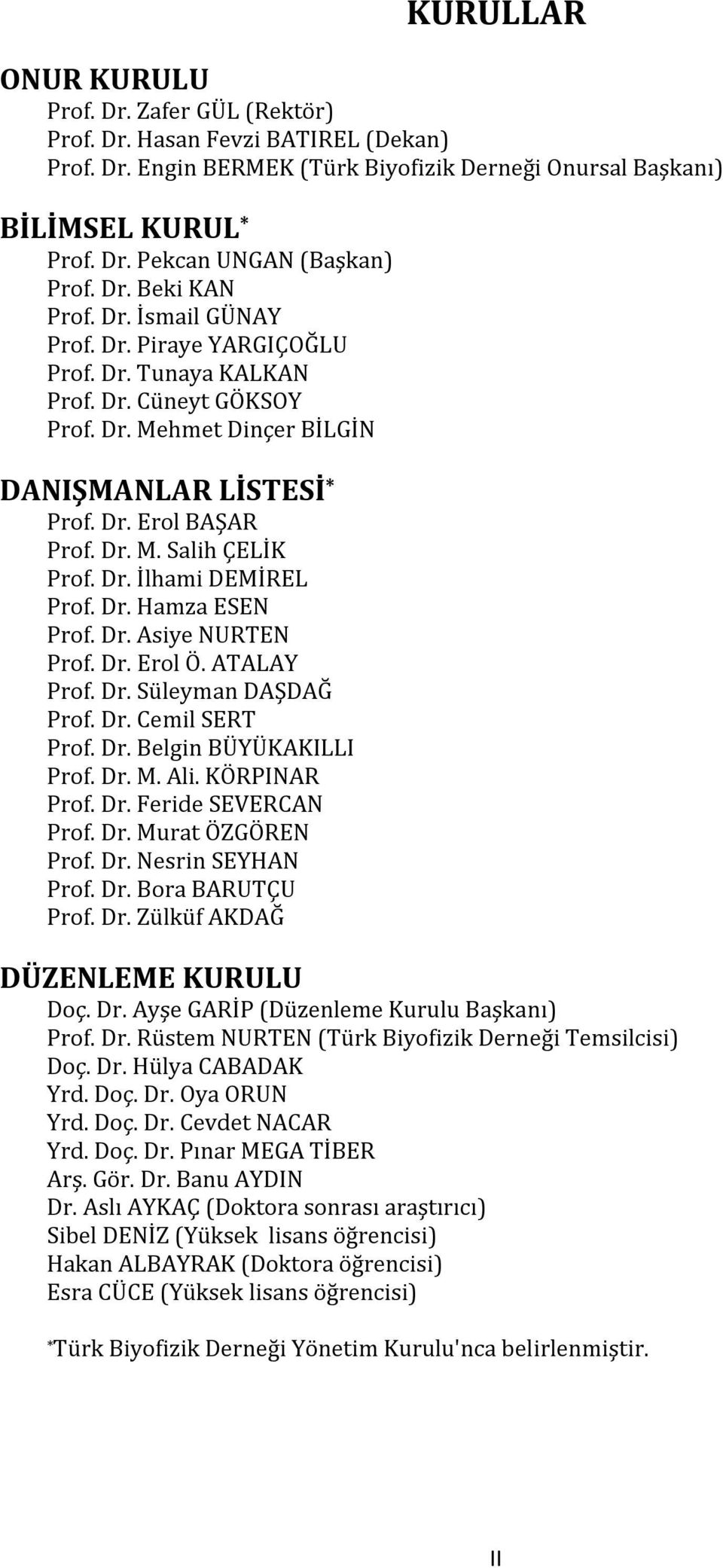 Dr. İlhami DEMİREL Prof. Dr. Hamza ESEN Prof. Dr. Asiye NURTEN Prof. Dr. Erol Ö. ATALAY Prof. Dr. Süleyman DAŞDAĞ Prof. Dr. Cemil SERT Prof. Dr. Belgin BÜYÜKAKILLI Prof. Dr. M. Ali. KÖRPINAR Prof. Dr. Feride SEVERCAN Prof.