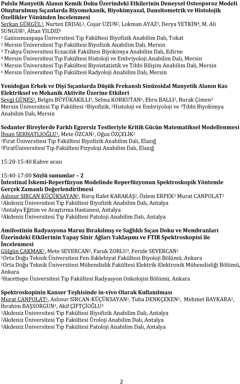 Ali SUNGUR 5, Altan YILDIZ 6 1 Gaziosmanpaşa Üniversitesi Tıp Fakültesi Biyofizik Anabilim Dalı, Tokat 2 Mersin Üniversitesi Tıp Fakültesi Biyofizik Anabilim Dalı, Mersin 3 Trakya Üniversitesi