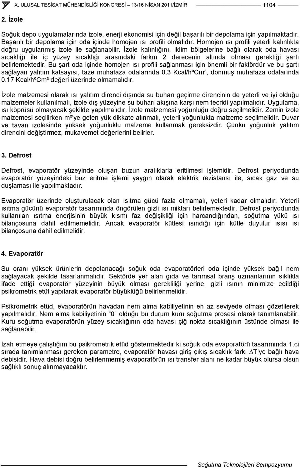 İzole kalınlığını, iklim bölgelerine bağlı olarak oda havası sıcaklığı ile iç yüzey sıcaklığı arasındaki farkın 2 derecenin altında olması gerektiği şartı belirlemektedir.