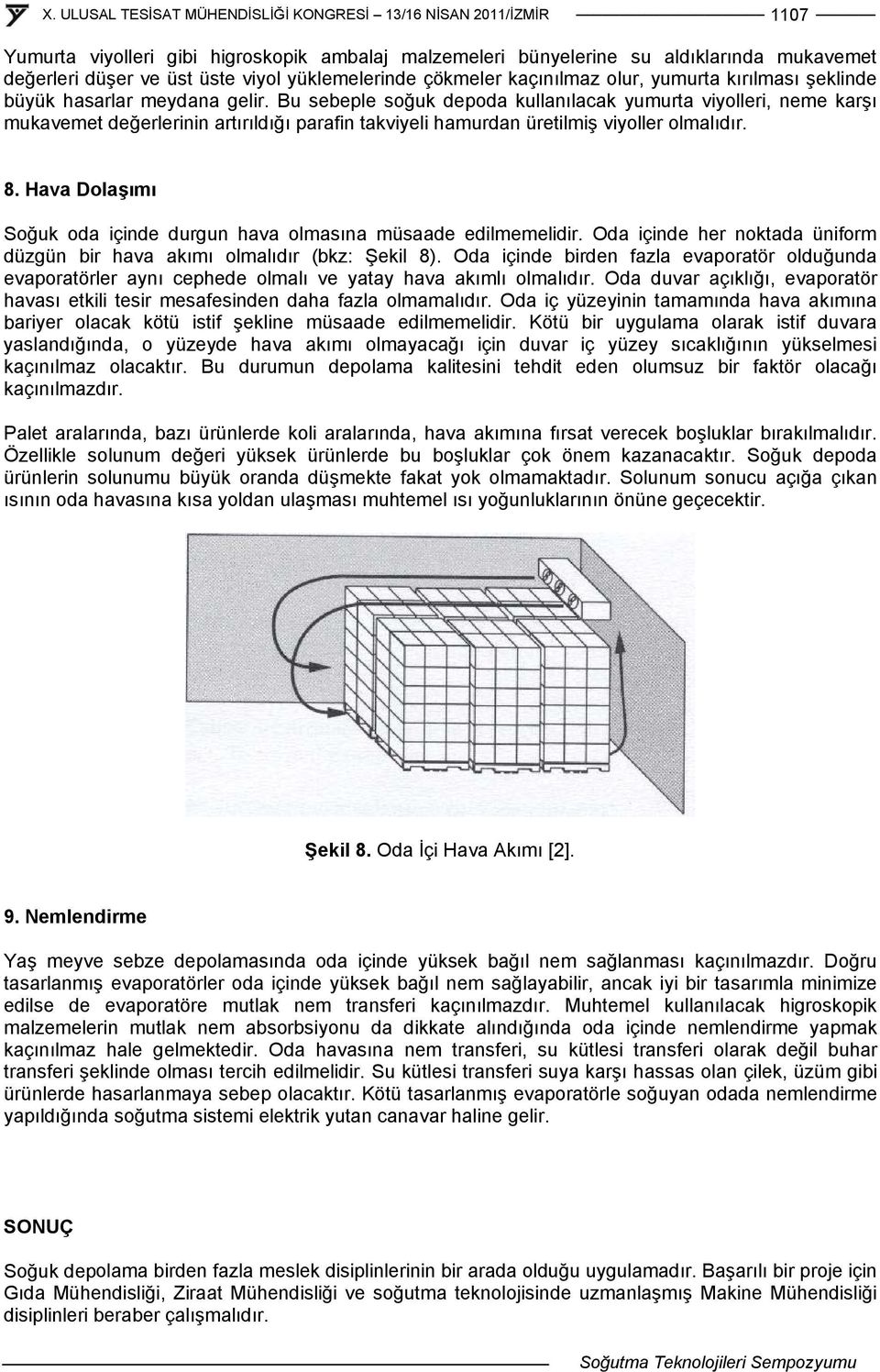 Hava Dolaşımı Soğuk oda içinde durgun hava olmasına müsaade edilmemelidir. Oda içinde her noktada üniform düzgün bir hava akımı olmalıdır (bkz: Şekil 8).