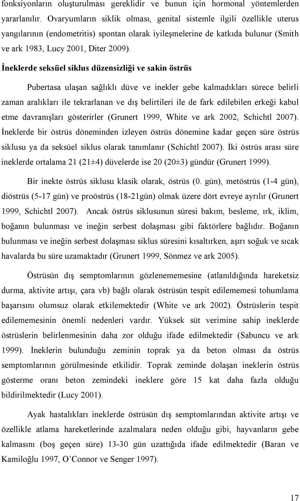 İneklerde seksüel siklus düzensizliği ve sakin östrüs Pubertasa ulaşan sağlıklı düve ve inekler gebe kalmadıkları sürece belirli zaman aralıkları ile tekrarlanan ve dış belirtileri ile de fark