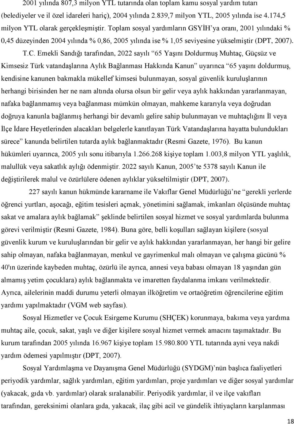 Emekli Sandığı tarafından, 2022 sayılı 65 Yaşını Doldurmuş Muhtaç, Güçsüz ve Kimsesiz Türk vatandaşlarına Aylık Bağlanması Hakkında Kanun uyarınca 65 yaşını doldurmuş, kendisine kanunen bakmakla