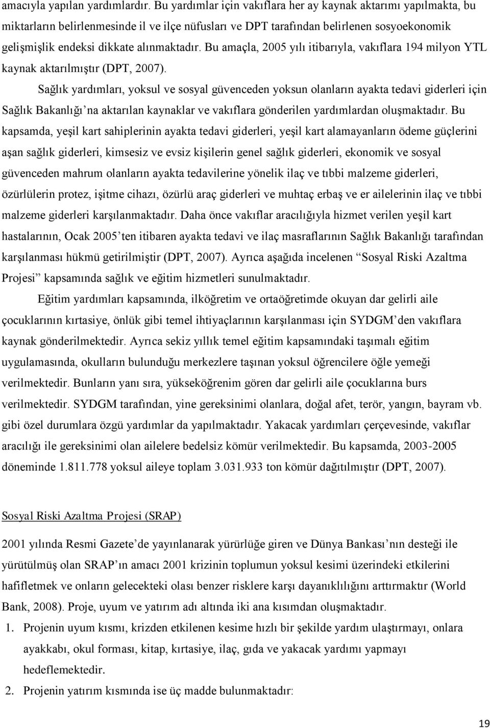 Bu amaçla, 2005 yılı itibarıyla, vakıflara 194 milyon YTL kaynak aktarılmıştır (DPT, 2007).