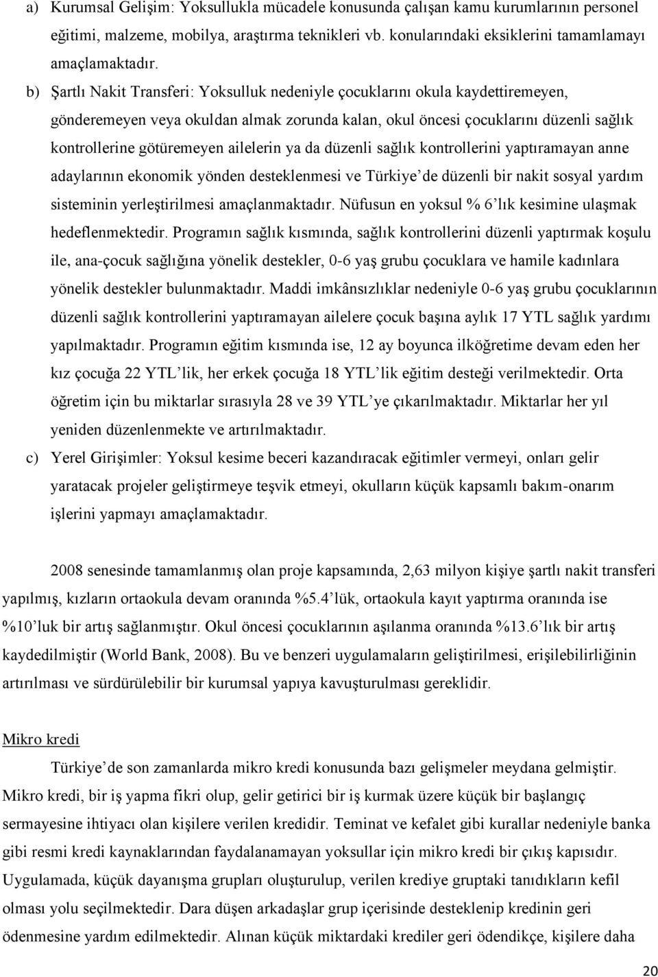 ailelerin ya da düzenli sağlık kontrollerini yaptıramayan anne adaylarının ekonomik yönden desteklenmesi ve Türkiye de düzenli bir nakit sosyal yardım sisteminin yerleştirilmesi amaçlanmaktadır.