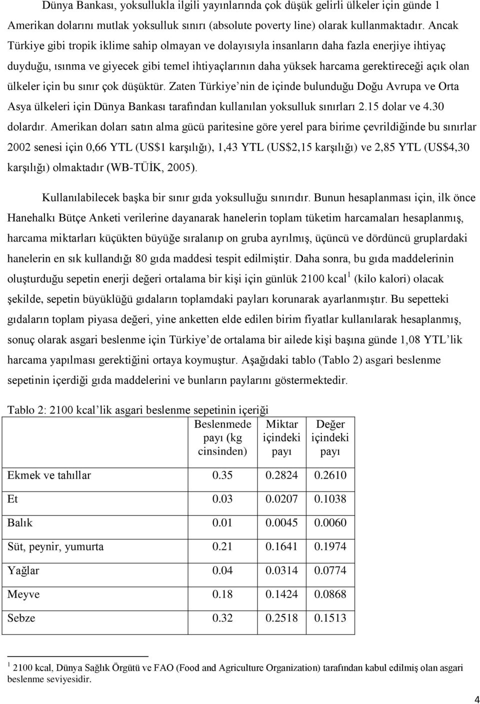 ülkeler için bu sınır çok düşüktür. Zaten Türkiye nin de içinde bulunduğu Doğu Avrupa ve Orta Asya ülkeleri için Dünya Bankası tarafından kullanılan yoksulluk sınırları 2.15 dolar ve 4.30 dolardır.