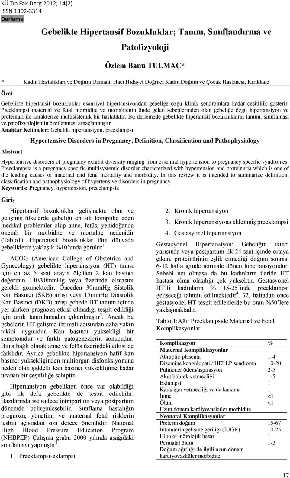 Preeklampsi maternal ve fetal morbidite ve mortalitenin önde gelen sebeplerinden olan gebeliğe özgü hipertansiyon ve proteinüri ile karakterize multisistemik bir hastalıktır.