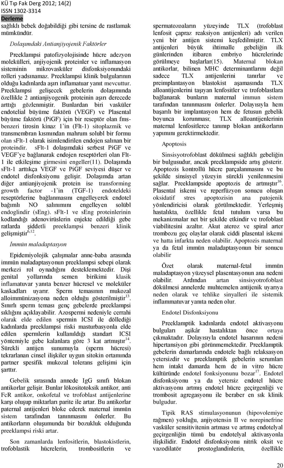 Preeklampsi klinik bulgularının olduğu kadınlarda aşırı inflamatuar yanıt mevcuttur.