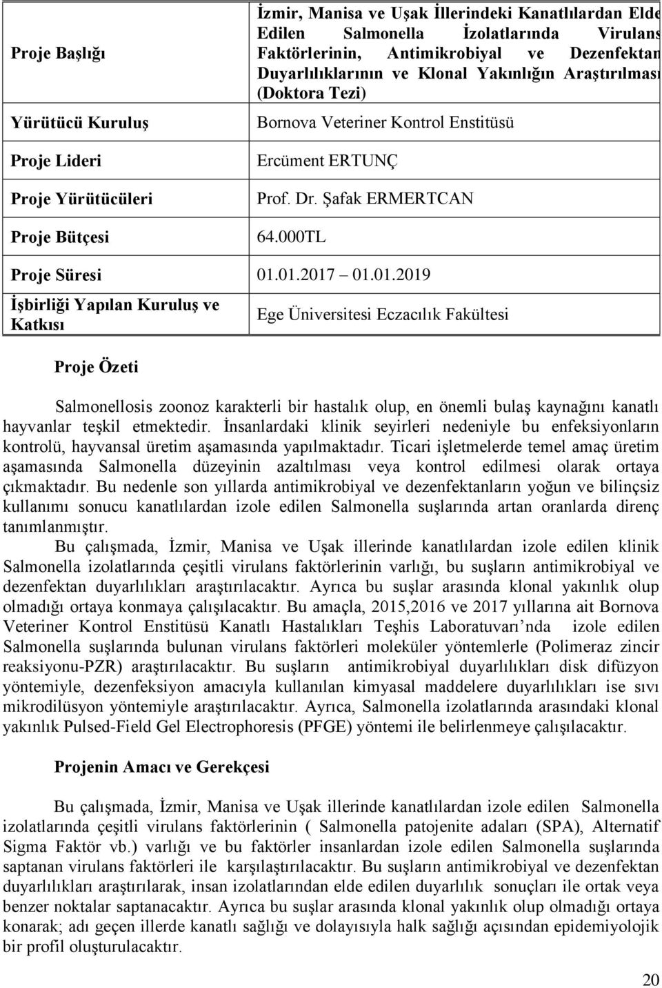 01.2017 01.01.2019 İşbirliği Yapılan Kuruluş ve Katkısı Proje Özeti Ege Üniversitesi Eczacılık Fakültesi Salmonellosis zoonoz karakterli bir hastalık olup, en önemli bulaş kaynağını kanatlı hayvanlar