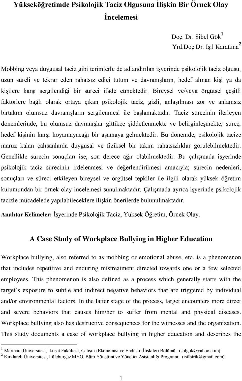 Işıl Karatuna 2 Mobbing veya duygusal taciz gibi terimlerle de adlandırılan işyerinde psikolojik taciz olgusu, uzun süreli ve tekrar eden rahatsız edici tutum ve davranışların, hedef alınan kişi ya