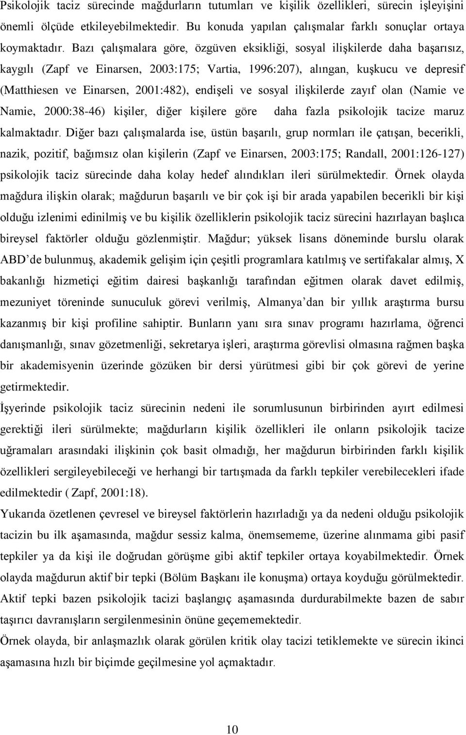 endişeli ve sosyal ilişkilerde zayıf olan (Namie ve Namie, 2000:38-46) kişiler, diğer kişilere göre daha fazla psikolojik tacize maruz kalmaktadır.