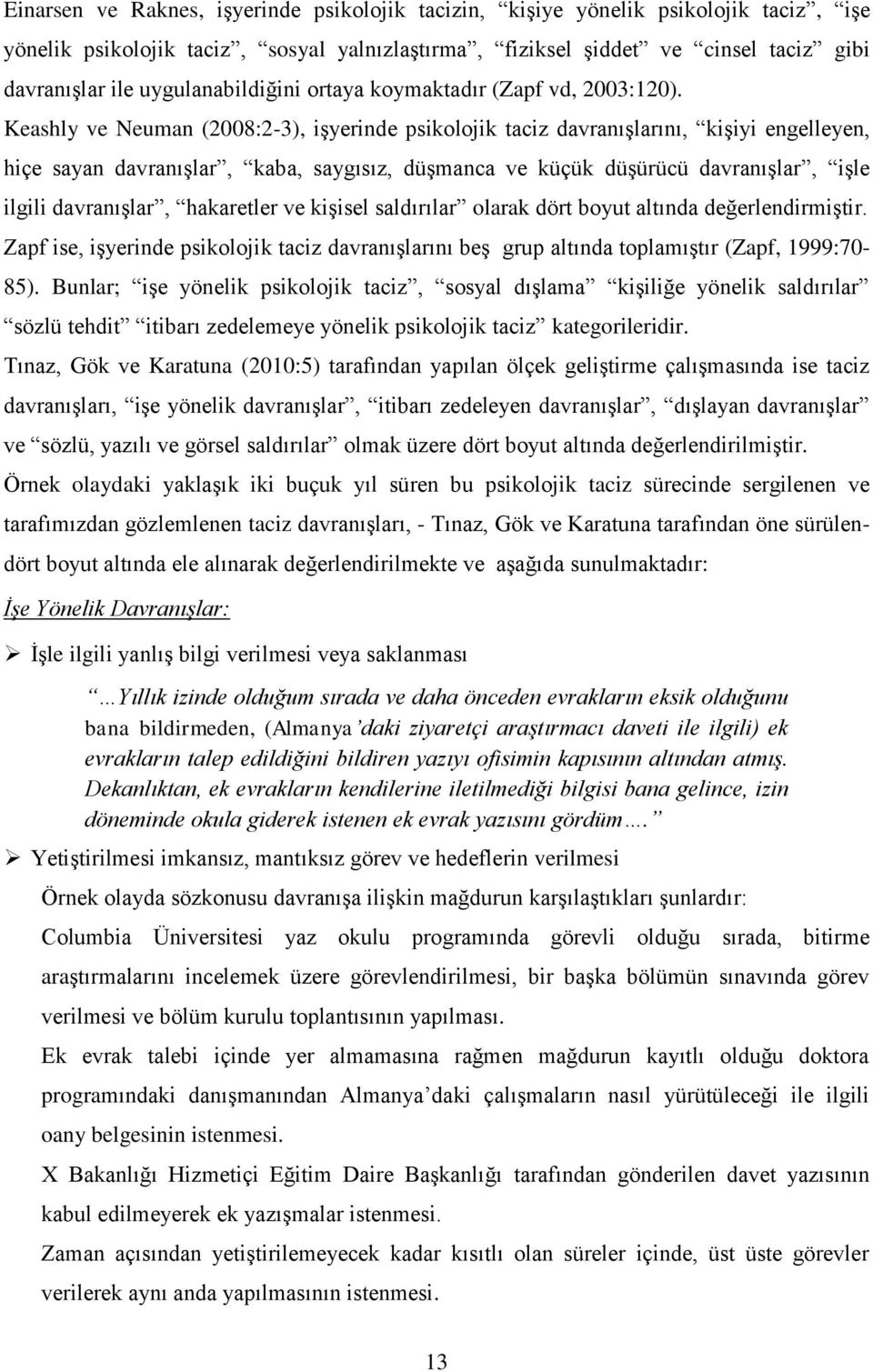 Keashly ve Neuman (2008:2-3), işyerinde psikolojik taciz davranışlarını, kişiyi engelleyen, hiçe sayan davranışlar, kaba, saygısız, düşmanca ve küçük düşürücü davranışlar, işle ilgili davranışlar,