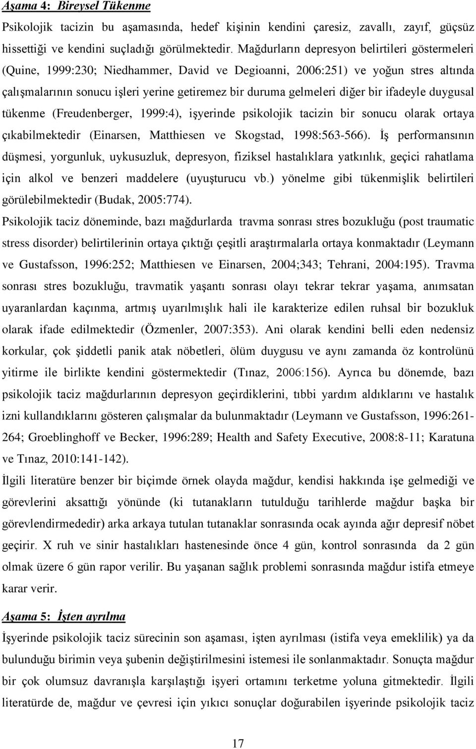 diğer bir ifadeyle duygusal tükenme (Freudenberger, 1999:4), işyerinde psikolojik tacizin bir sonucu olarak ortaya çıkabilmektedir (Einarsen, Matthiesen ve Skogstad, 1998:563-566).