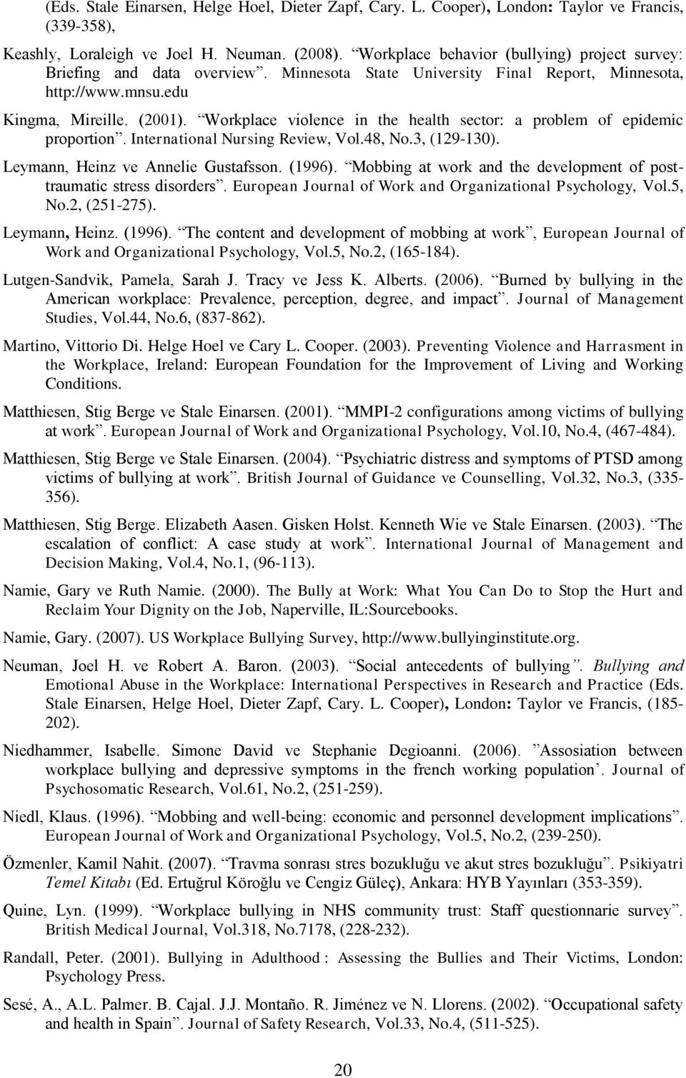 Workplace violence in the health sector: a problem of epidemic proportion. International Nursing Review, Vol.48, No.3, (129-130). Leymann, Heinz ve Annelie Gustafsson. (1996).