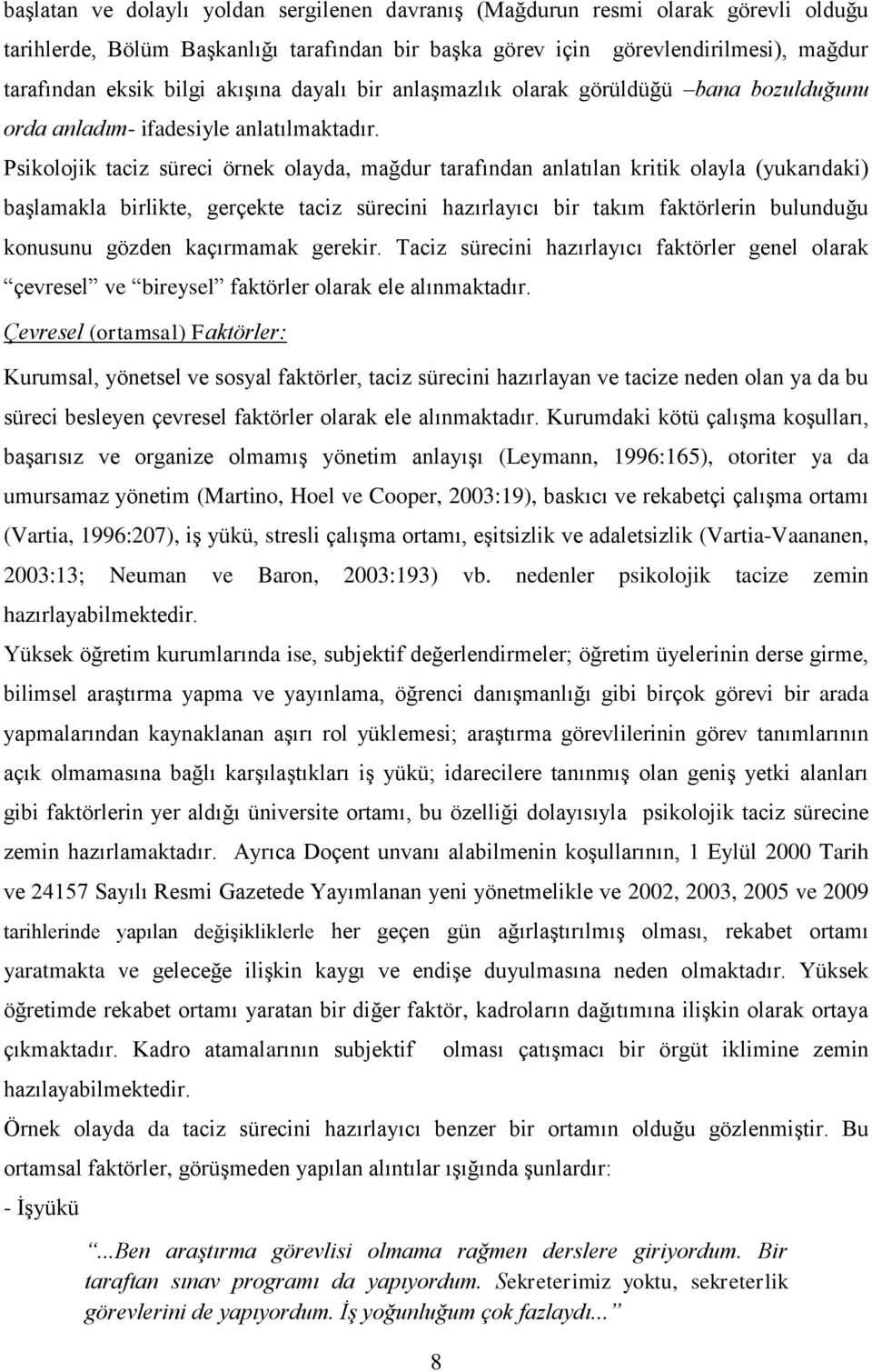 Psikolojik taciz süreci örnek olayda, mağdur tarafından anlatılan kritik olayla (yukarıdaki) başlamakla birlikte, gerçekte taciz sürecini hazırlayıcı bir takım faktörlerin bulunduğu konusunu gözden