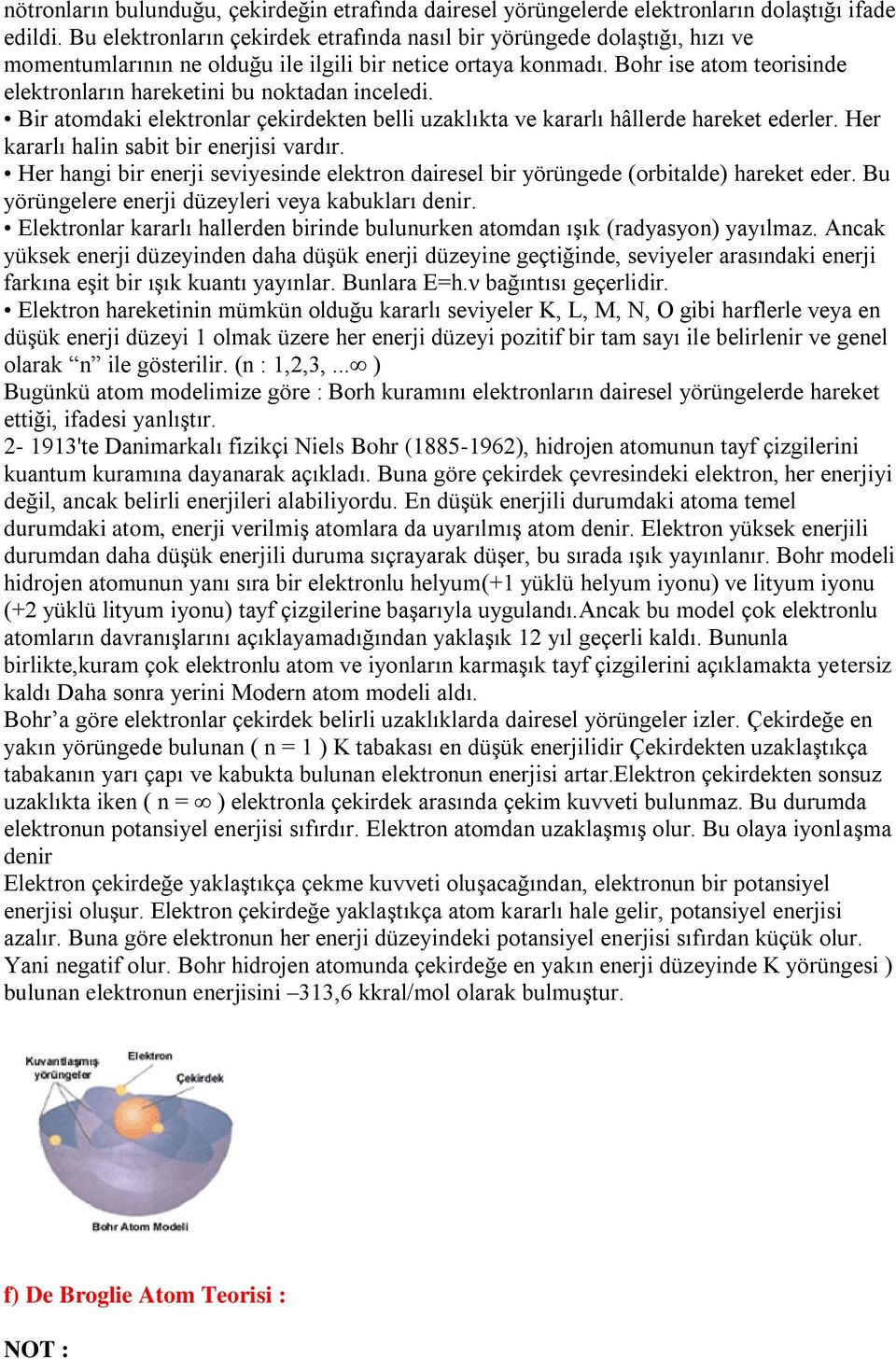 Bohr ise atom teorisinde elektronların hareketini bu noktadan inceledi. Bir atomdaki elektronlar çekirdekten belli uzaklıkta ve kararlı hâllerde hareket ederler.