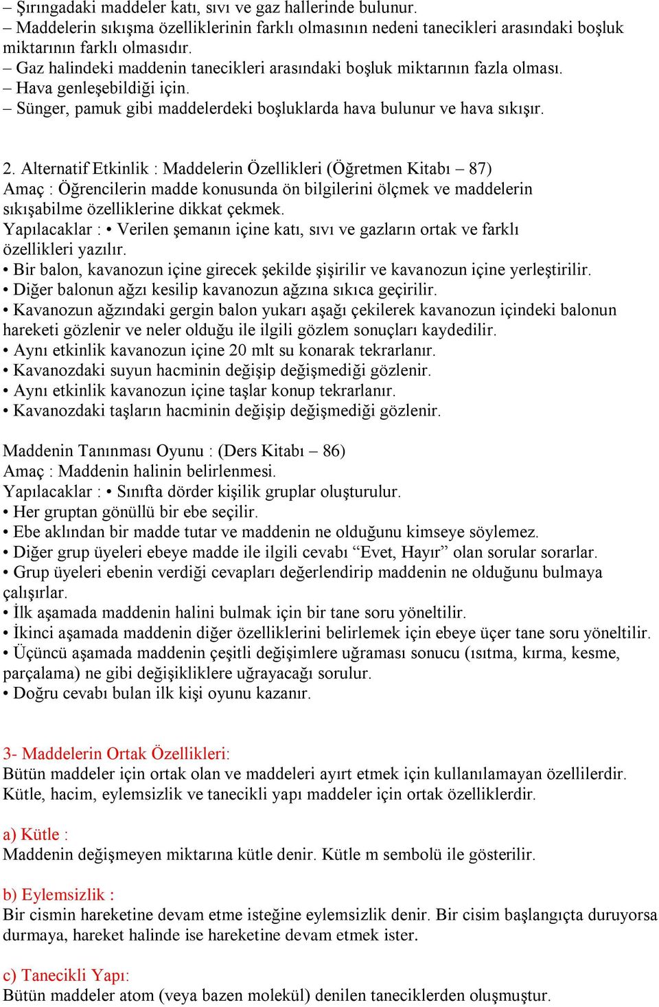 Alternatif Etkinlik : Maddelerin Özellikleri (Öğretmen Kitabı 87) Amaç : Öğrencilerin madde konusunda ön bilgilerini ölçmek ve maddelerin sıkışabilme özelliklerine dikkat çekmek.