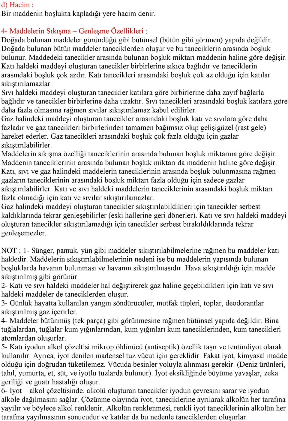 Katı haldeki maddeyi oluşturan tanecikler birbirlerine sıkıca bağlıdır ve taneciklerin arasındaki boşluk çok azdır. Katı tanecikleri arasındaki boşluk çok az olduğu için katılar sıkıştırılamazlar.