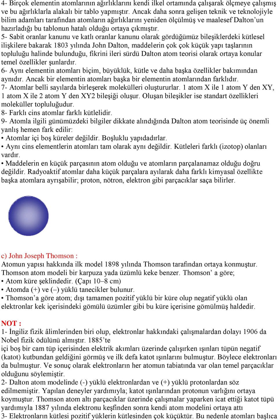 5- Sabit oranlar kanunu ve katlı oranlar kanunu olarak gördüğümüz bileşiklerdeki kütlesel ilişkilere bakarak 1803 yılında John Dalton, maddelerin çok çok küçük yapı taşlarının topluluğu halinde