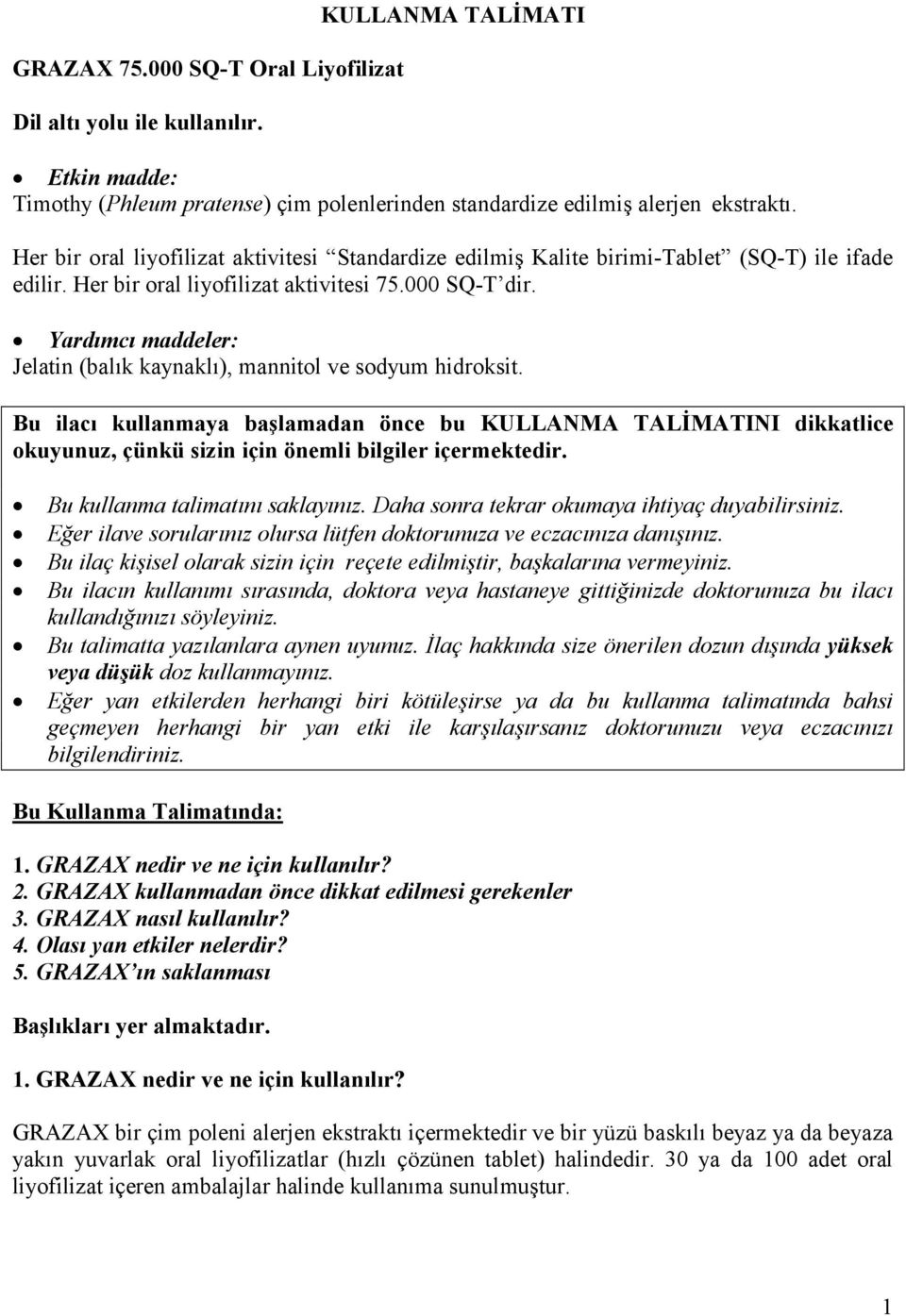 Yardımcı maddeler: Jelatin (balık kaynaklı), mannitol ve sodyum hidroksit.