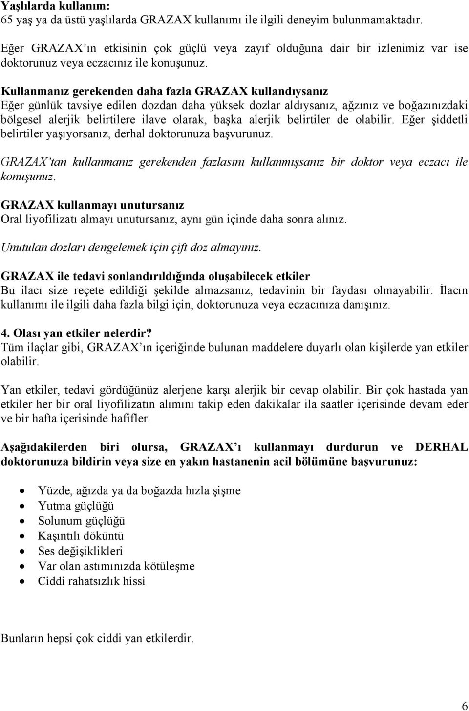 Kullanmanız gerekenden daha fazla GRAZAX kullandıysanız Eğer günlük tavsiye edilen dozdan daha yüksek dozlar aldıysanız, ağzınız ve boğazınızdaki bölgesel alerjik belirtilere ilave olarak, başka