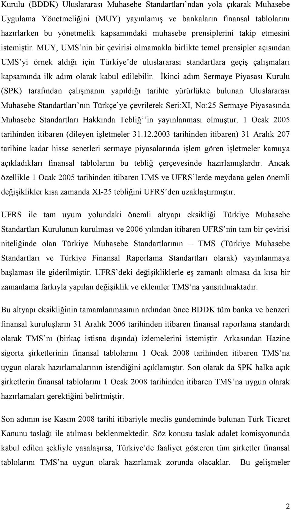 MUY, UMS nin bir çevirisi olmamakla birlikte temel prensipler açısından UMS yi örnek aldığı için Türkiye de uluslararası standartlara geçiş çalışmaları kapsamında ilk adım olarak kabul edilebilir.