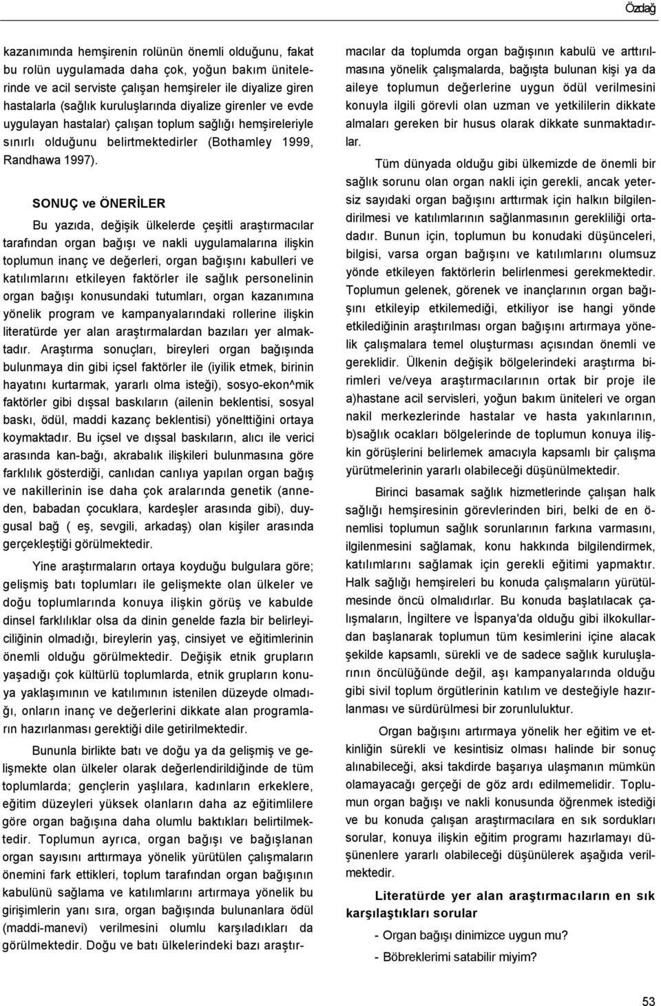 SONUÇ ve ÖNERİLER Bu yazıda, değişik ülkelerde çeşitli araştırmacılar tarafından organ bağışı ve nakli uygulamalarına ilişkin toplumun inanç ve değerleri, organ bağışını kabulleri ve katılımlarını