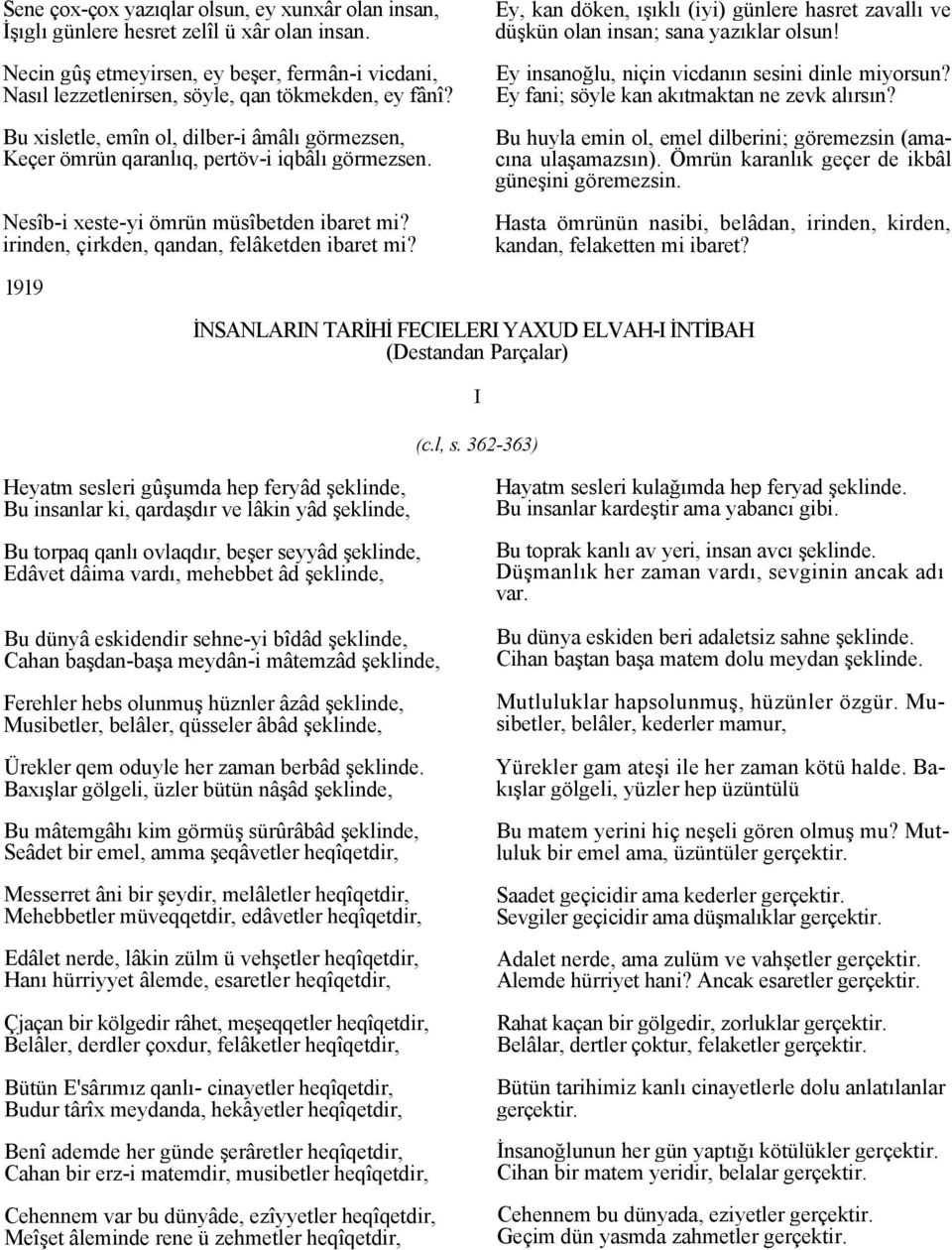 Ey, kan döken, ışıklı (iyi) günlere hasret zavallı ve düşkün olan insan; sana yazıklar olsun! Ey insanoğlu, niçin vicdanın sesini dinle miyorsun? Ey fani; söyle kan akıtmaktan ne zevk alırsın?