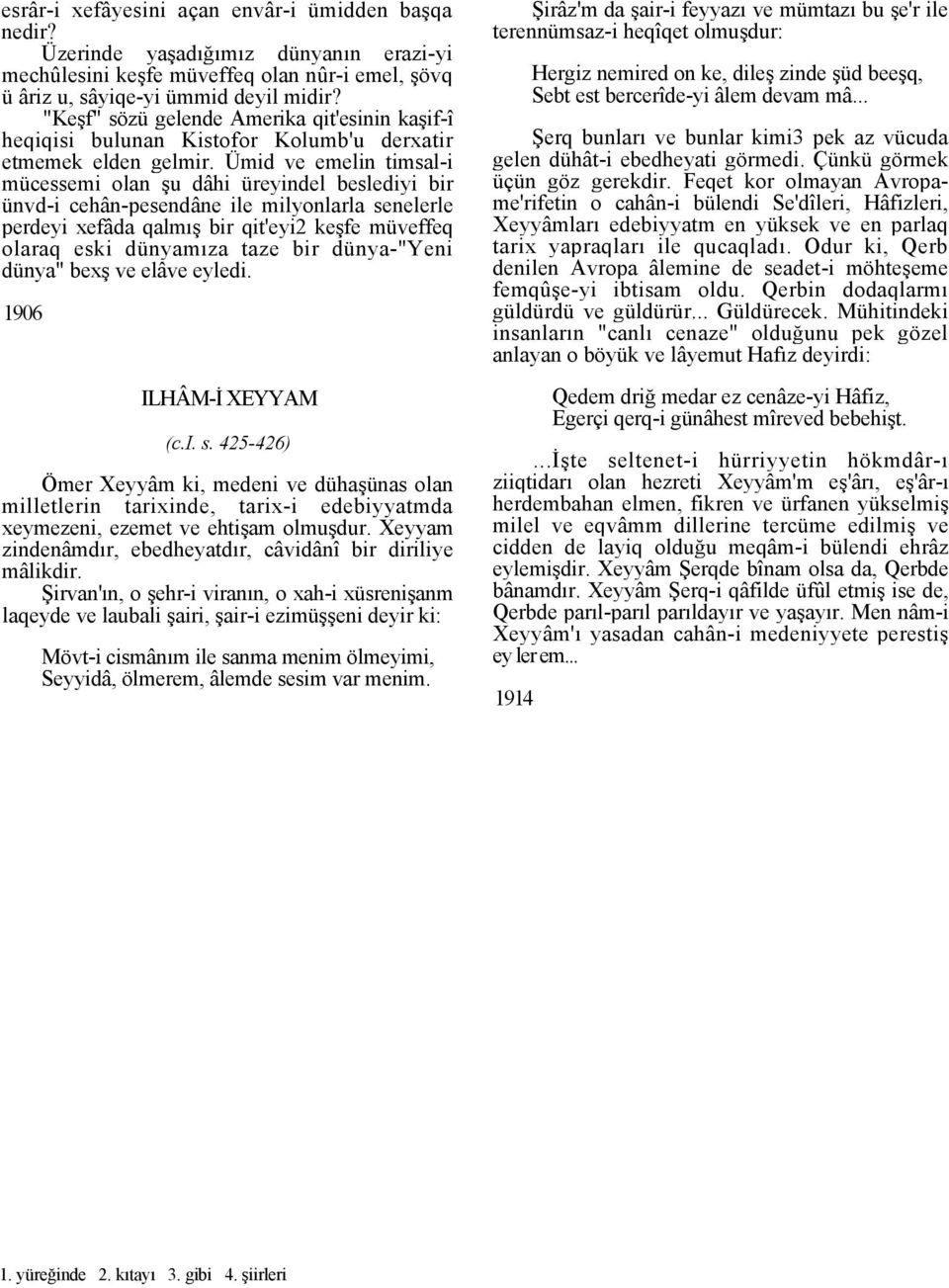 Ümid ve emelin timsal-i mücessemi olan şu dâhi üreyindel beslediyi bir ünvd-i cehân-pesendâne ile milyonlarla senelerle perdeyi xefâda qalmış bir qit'eyi2 keşfe müveffeq olaraq eski dünyamıza taze