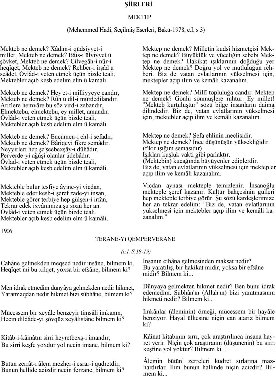 Rûh ü dil-i mürdedilandır. Ariflere hemvâre bu söz vird-i zebandır, Elmektebü, elmektebü, ey millet, amandır. Övlâd-i veten etmek üçün bizde teali, Mektebler açıb kesb edelim elm ü kamâli.