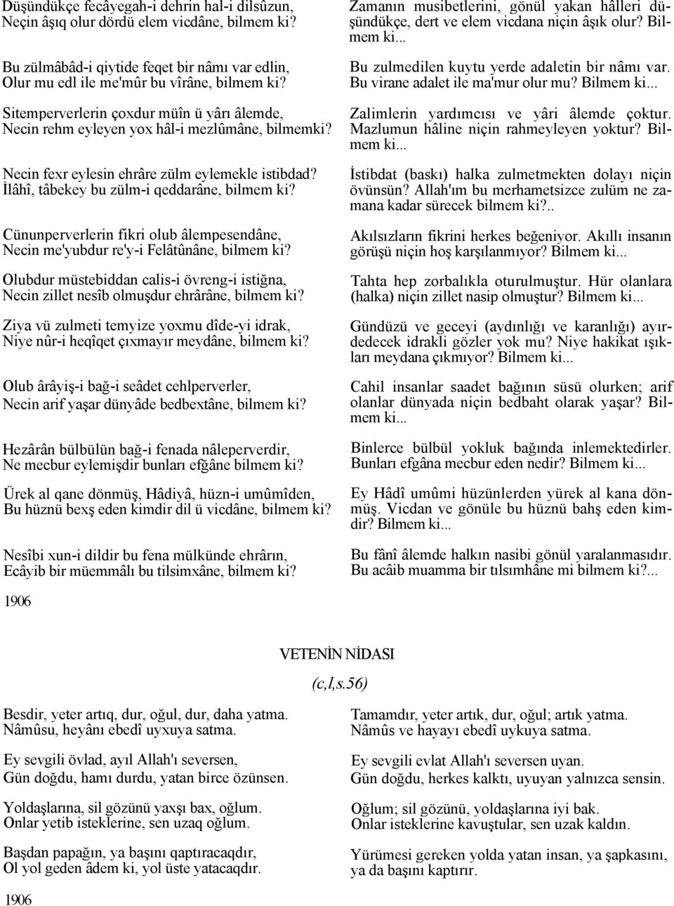 Cünunperverlerin fikri olub âlempesendâne, Necin me'yubdur re'y-i Felâtûnâne, bilmem ki? Olubdur müstebiddan calis-i övreng-i istiğna, Necin zillet nesîb olmuşdur ehrârâne, bilmem ki?