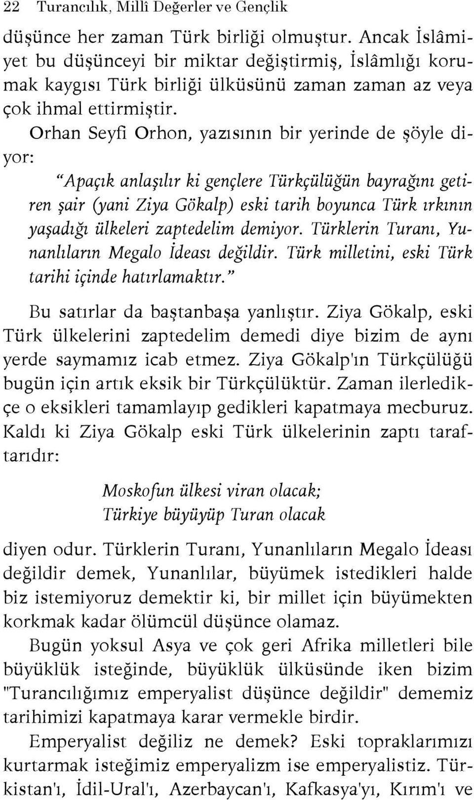 Orhan Seyfi Orhon, yazısının bir yerinde de şöyle diyor: Apaçık anlaşılır ki gençlere Türkçülüğün bayrağını getiren şair (yani Ziya Gökalp) eski tarih boyunca Türk ırkının yaşadığı ülkeleri