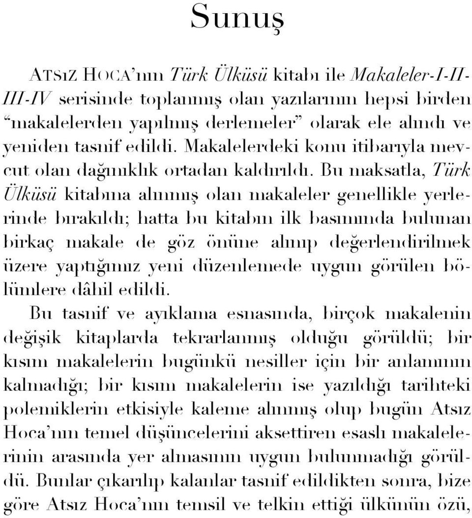 Bu maksatla, Türk Ülküsü kitabına alınmış olan makaleler genellikle yerlerinde bırakıldı; hatta bu kitabın ilk basımında bulunan birkaç makale de göz önüne alınıp değerlendirilmek üzere yaptığımız