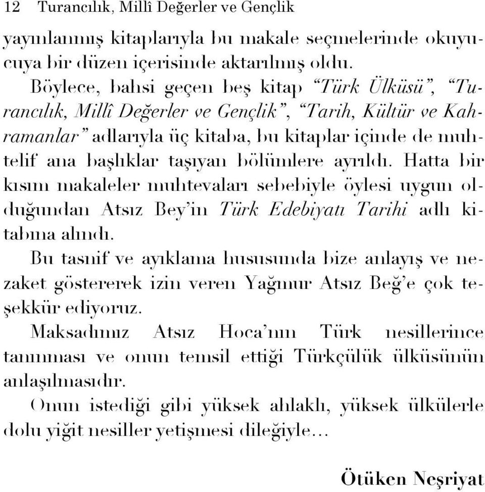 ayrıldı. Hatta bir kısım makaleler muhtevaları sebebiyle öylesi uygun olduğundan Atsız Bey in Türk Edebiyatı Tarihi adlı kitabına alındı.