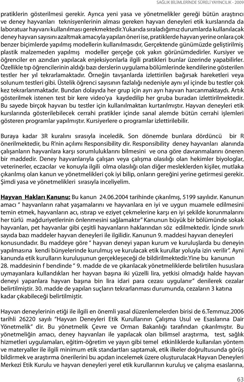 yukarıda sıraladığımız durumlarda kullanılacak deney hayvan sayısını azaltmak amacıyla yapılan öneri ise, pratiklerde hayvan yerine onlara çok benzer biçimlerde yapılmış modellerin kullanılmasıdır,