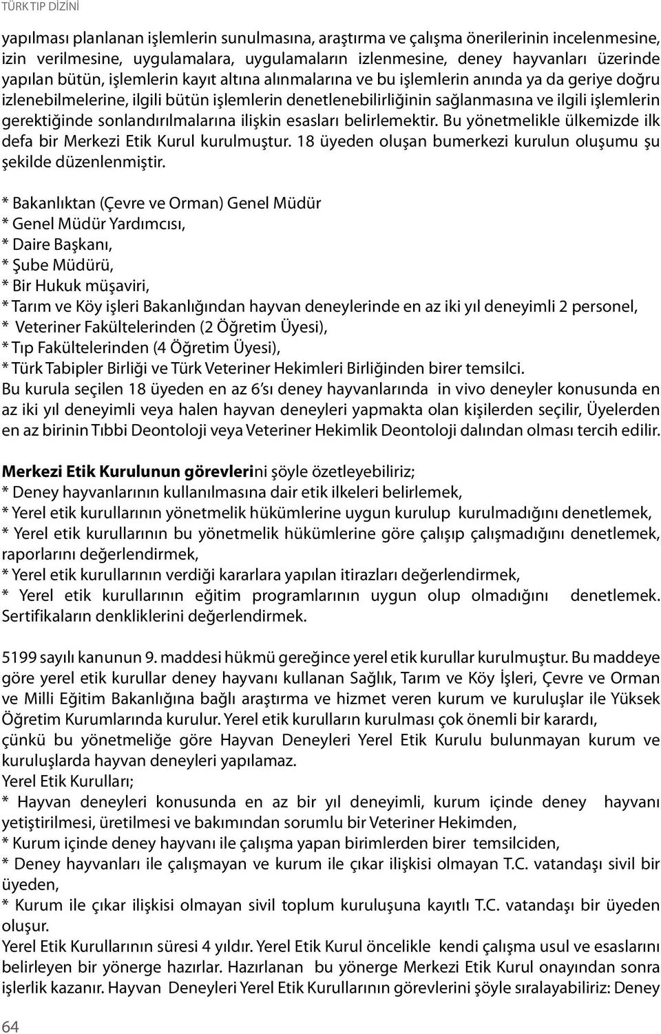 gerektiğinde sonlandırılmalarına ilişkin esasları belirlemektir. Bu yönetmelikle ülkemizde ilk defa bir Merkezi Etik Kurul kurulmuştur.