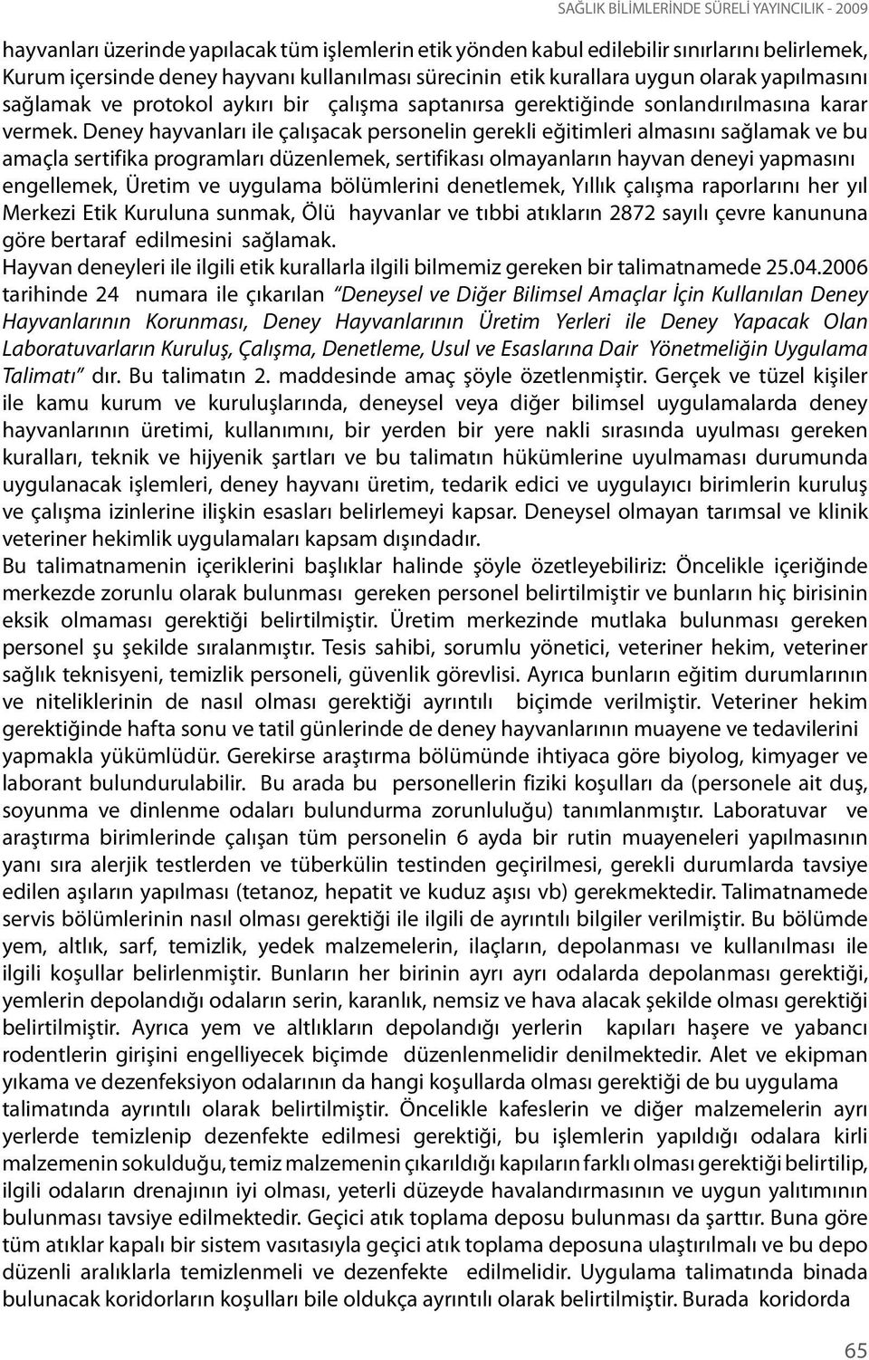 Deney hayvanları ile çalışacak personelin gerekli eğitimleri almasını sağlamak ve bu amaçla sertifika programları düzenlemek, sertifikası olmayanların hayvan deneyi yapmasını engellemek, Üretim ve