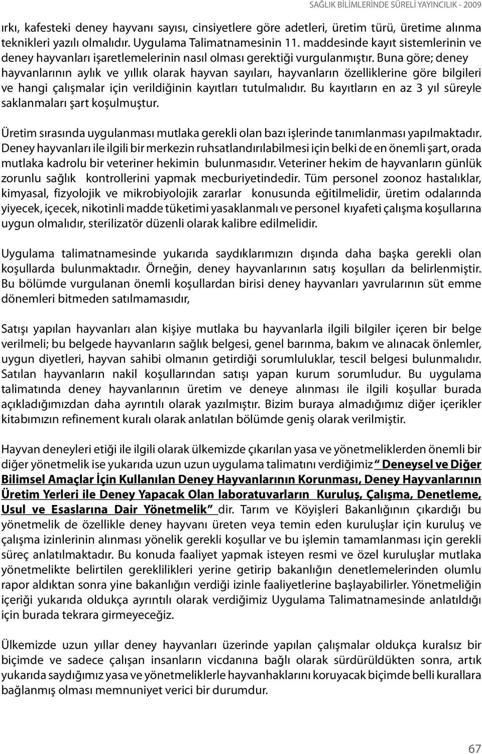 Buna göre; deney hayvanlarının aylık ve yıllık olarak hayvan sayıları, hayvanların özelliklerine göre bilgileri ve hangi çalışmalar için verildiğinin kayıtları tutulmalıdır.