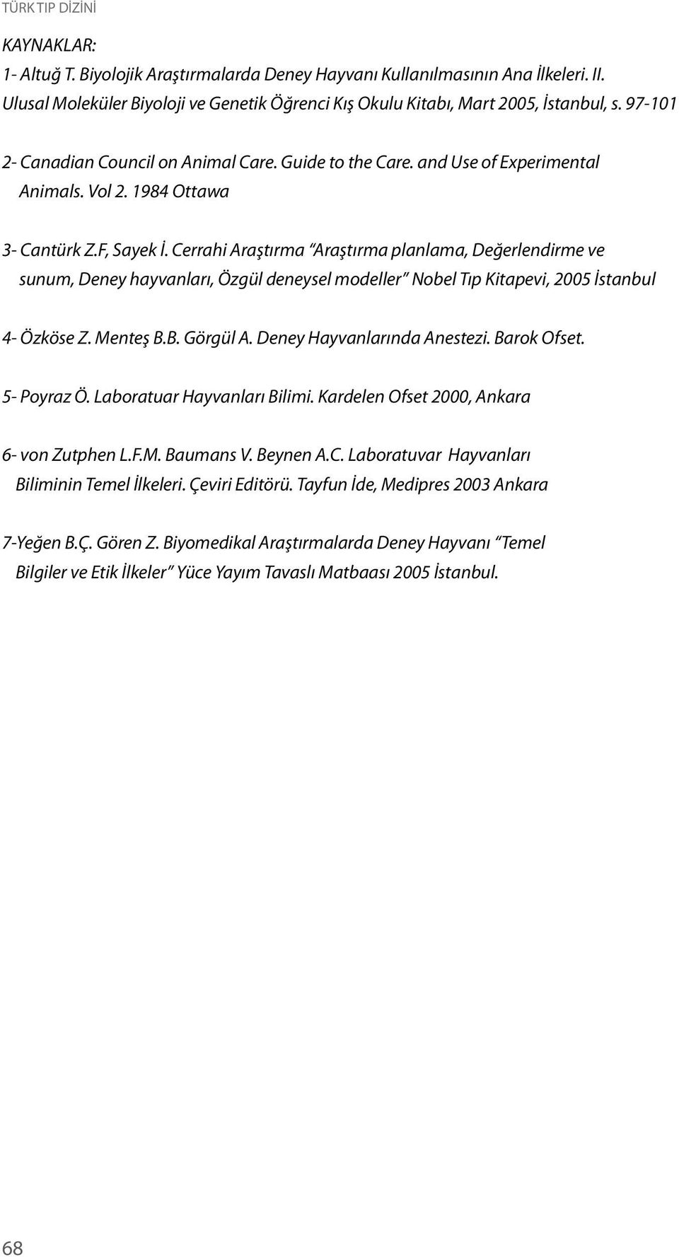 Cerrahi Araştırma Araştırma planlama, Değerlendirme ve sunum, Deney hayvanları, Özgül deneysel modeller Nobel Tıp Kitapevi, 2005 İstanbul 4- Özköse Z. Menteş B.B. Görgül A.
