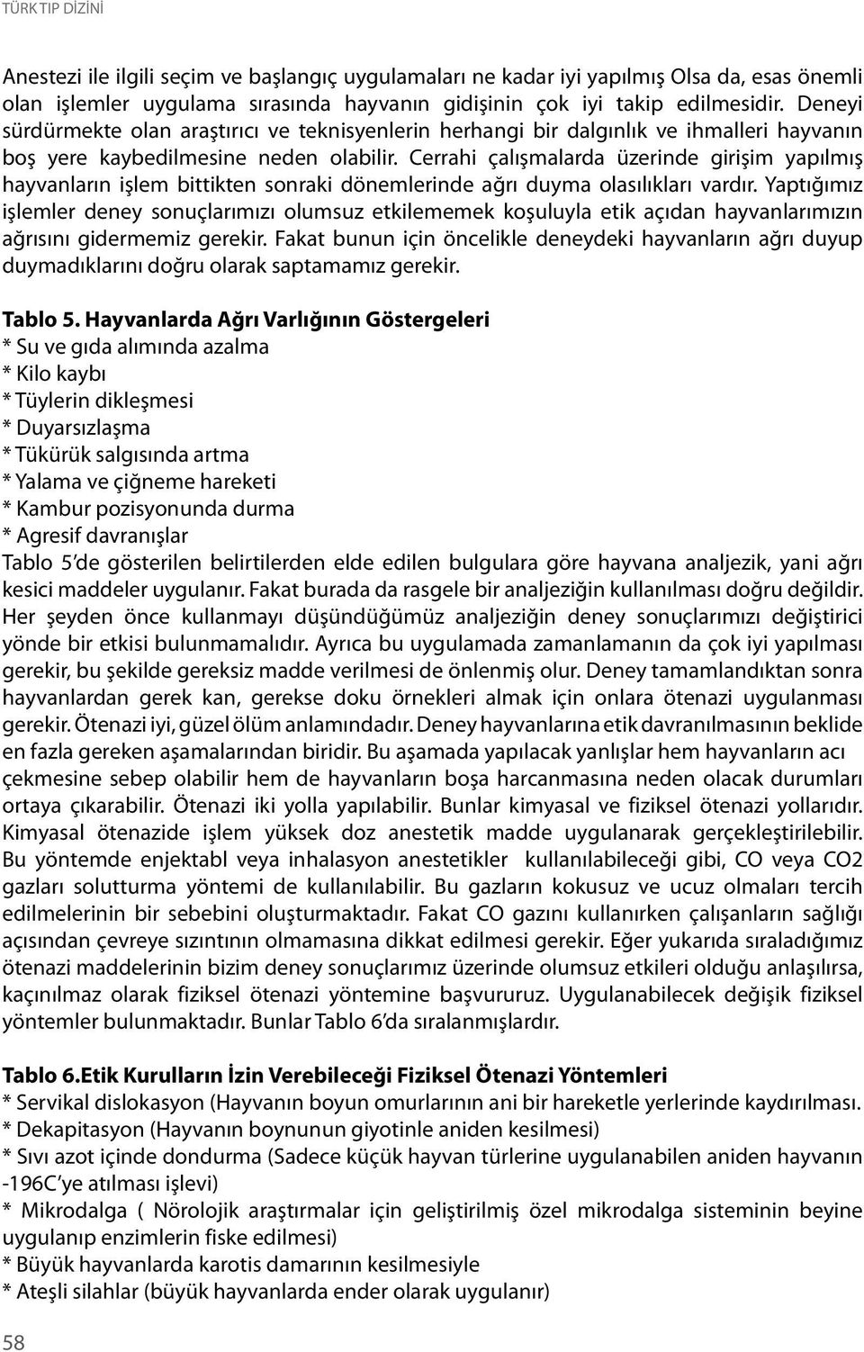 Cerrahi çalışmalarda üzerinde girişim yapılmış hayvanların işlem bittikten sonraki dönemlerinde ağrı duyma olasılıkları vardır.