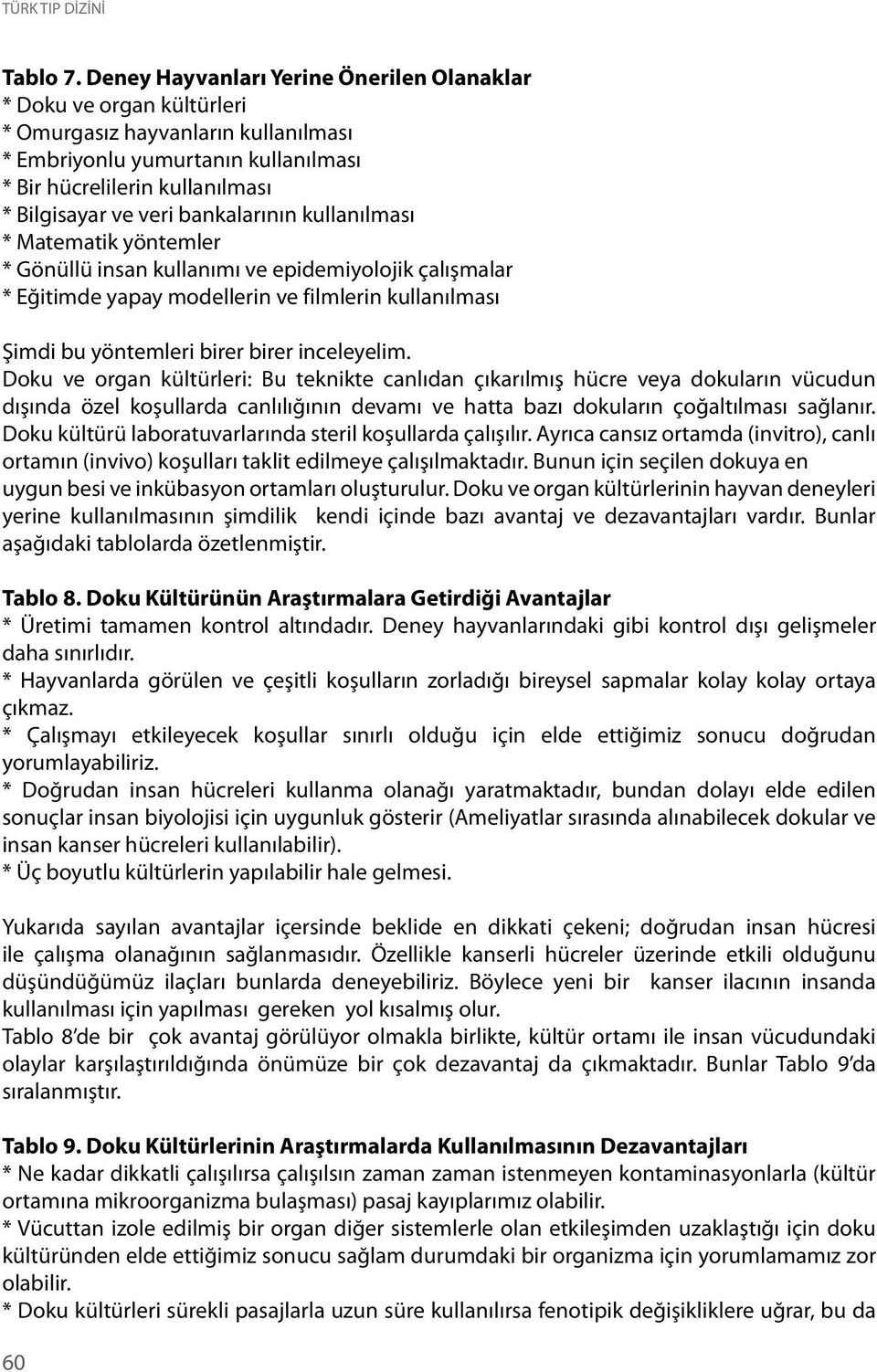 bankalarının kullanılması * Matematik yöntemler * Gönüllü insan kullanımı ve epidemiyolojik çalışmalar * Eğitimde yapay modellerin ve filmlerin kullanılması Şimdi bu yöntemleri birer birer