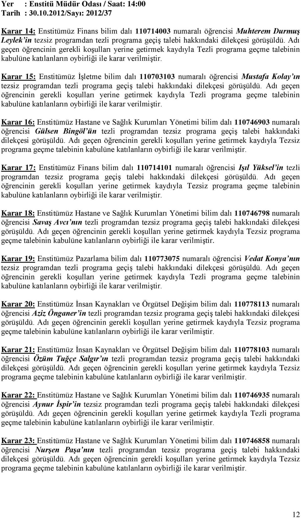 Karar 15: Enstitümüz İşletme bilim dalı 110703103 numaralı öğrencisi Mustafa Kolay ın tezsiz programdan tezli programa geçiş talebi hakkındaki dilekçesi görüşüldü.