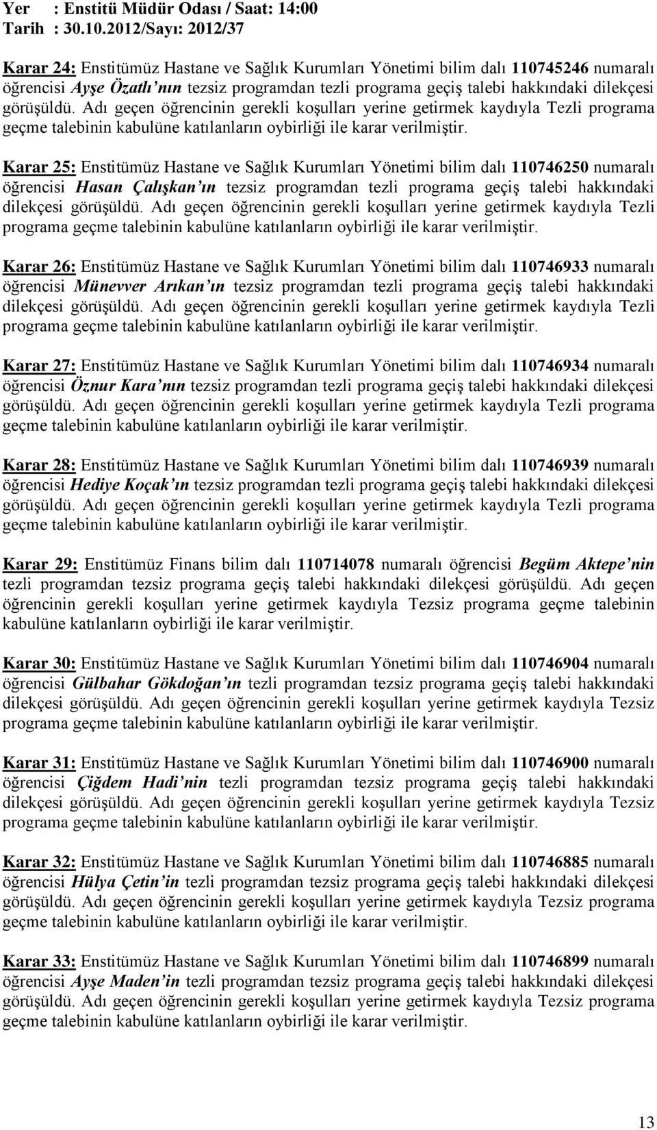 tezsiz programdan tezli programa geçiş talebi hakkındaki dilekçesi görüşüldü.